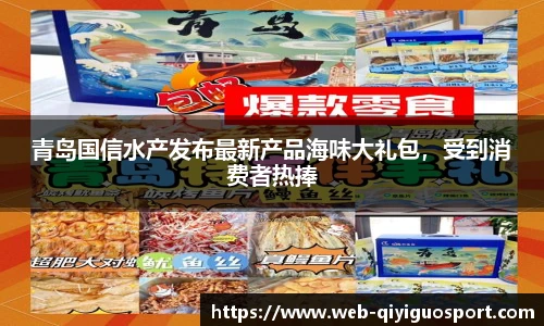 青岛国信水产发布最新产品海味大礼包，受到消费者热捧