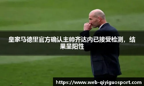 皇家马德里官方确认主帅齐达内已接受检测,结果呈阳性