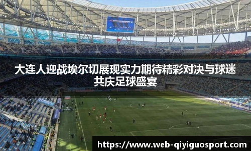 大连人迎战埃尔切展现实力期待精彩对决与球迷共庆足球盛宴