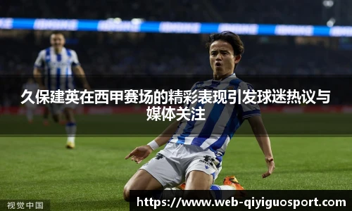 久保建英在西甲赛场的精彩表现引发球迷热议与媒体关注