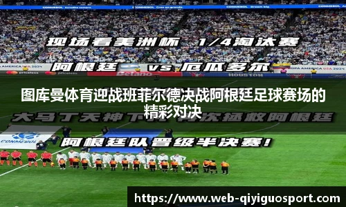 图库曼体育迎战班菲尔德决战阿根廷足球赛场的精彩对决