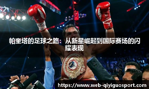 帕奎塔的足球之路：从新星崛起到国际赛场的闪耀表现
