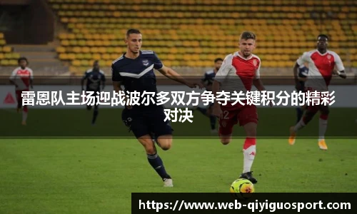 雷恩队主场迎战波尔多双方争夺关键积分的精彩对决