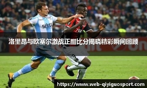 洛里昂与欧塞尔激战正酣比分揭晓精彩瞬间回顾