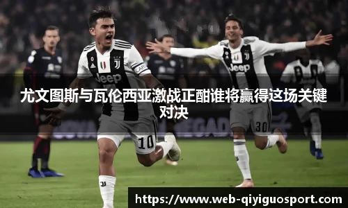 尤文图斯与瓦伦西亚激战正酣谁将赢得这场关键对决