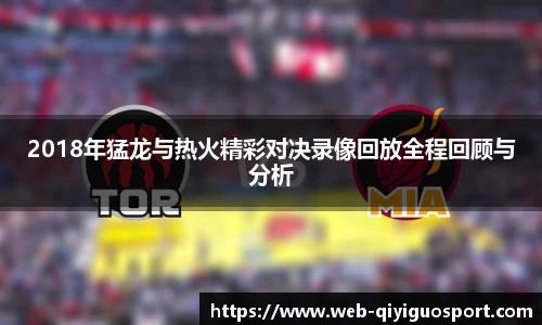 2018年猛龙与热火精彩对决录像回放全程回顾与分析