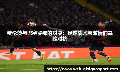费伦茨与巴塞罗那的对决：足球战术与激情的巅峰对抗