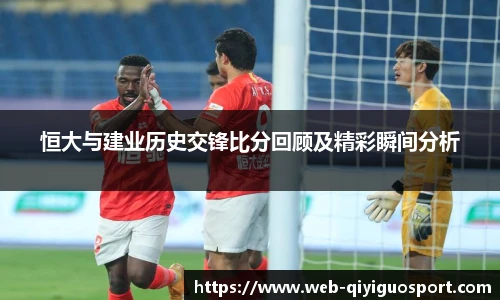 恒大与建业历史交锋比分回顾及精彩瞬间分析