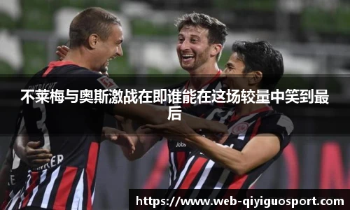 不莱梅与奥斯激战在即谁能在这场较量中笑到最后